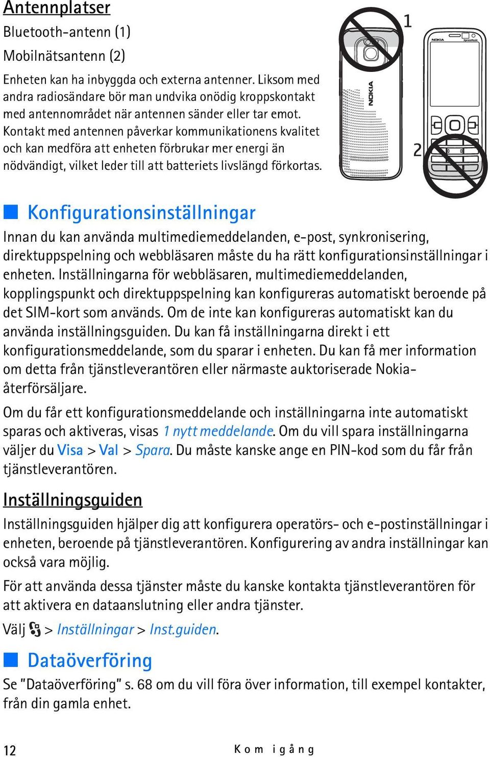 Kontakt med antennen påverkar kommunikationens kvalitet och kan medföra att enheten förbrukar mer energi än nödvändigt, vilket leder till att batteriets livslängd förkortas.