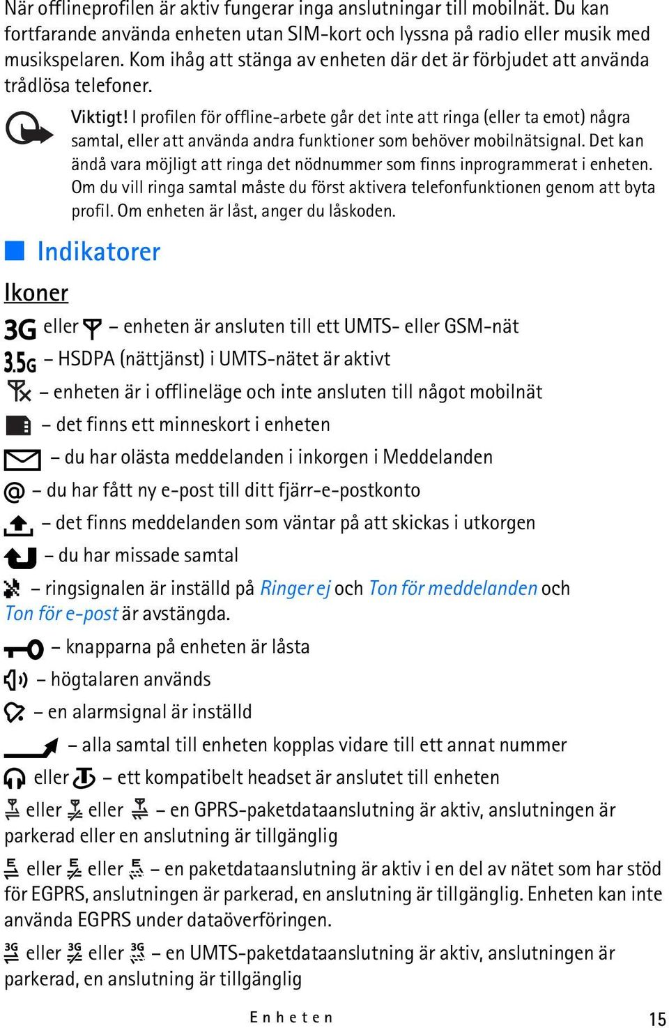 I profilen för offline-arbete går det inte att ringa (eller ta emot) några samtal, eller att använda andra funktioner som behöver mobilnätsignal.