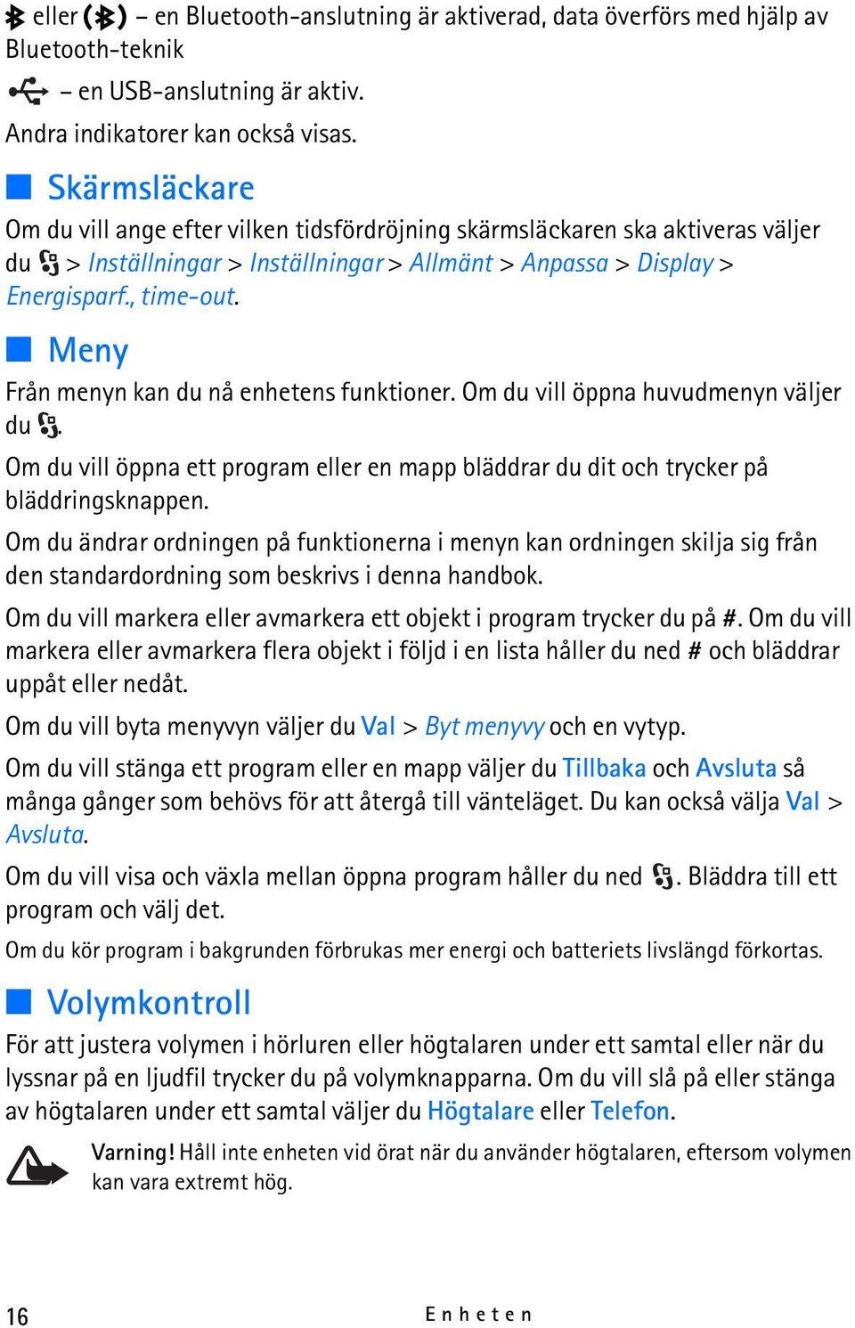 Meny Från menyn kan du nå enhetens funktioner. Om du vill öppna huvudmenyn väljer du. Om du vill öppna ett program eller en mapp bläddrar du dit och trycker på bläddringsknappen.