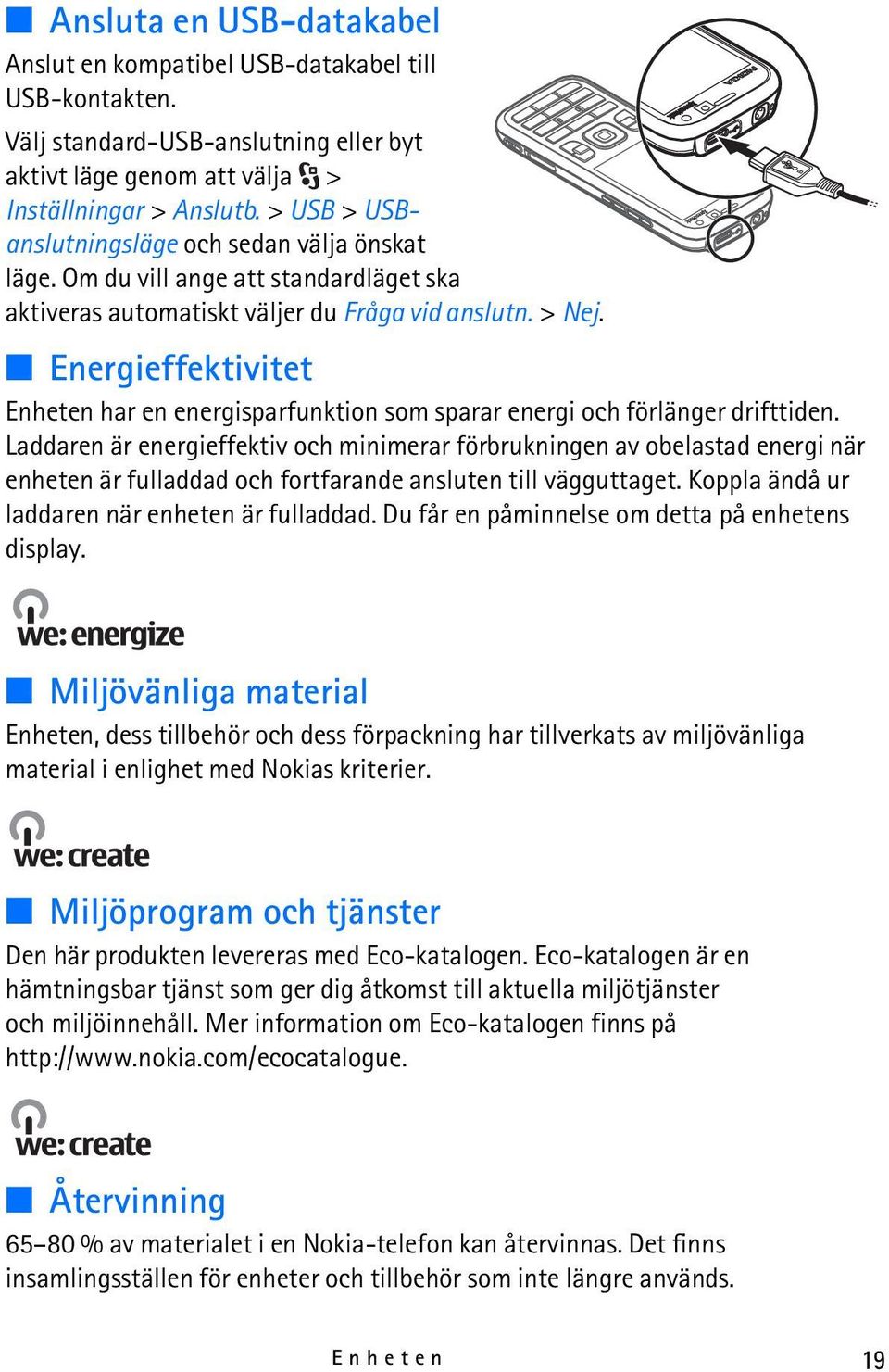 Energieffektivitet Enheten har en energisparfunktion som sparar energi och förlänger drifttiden.