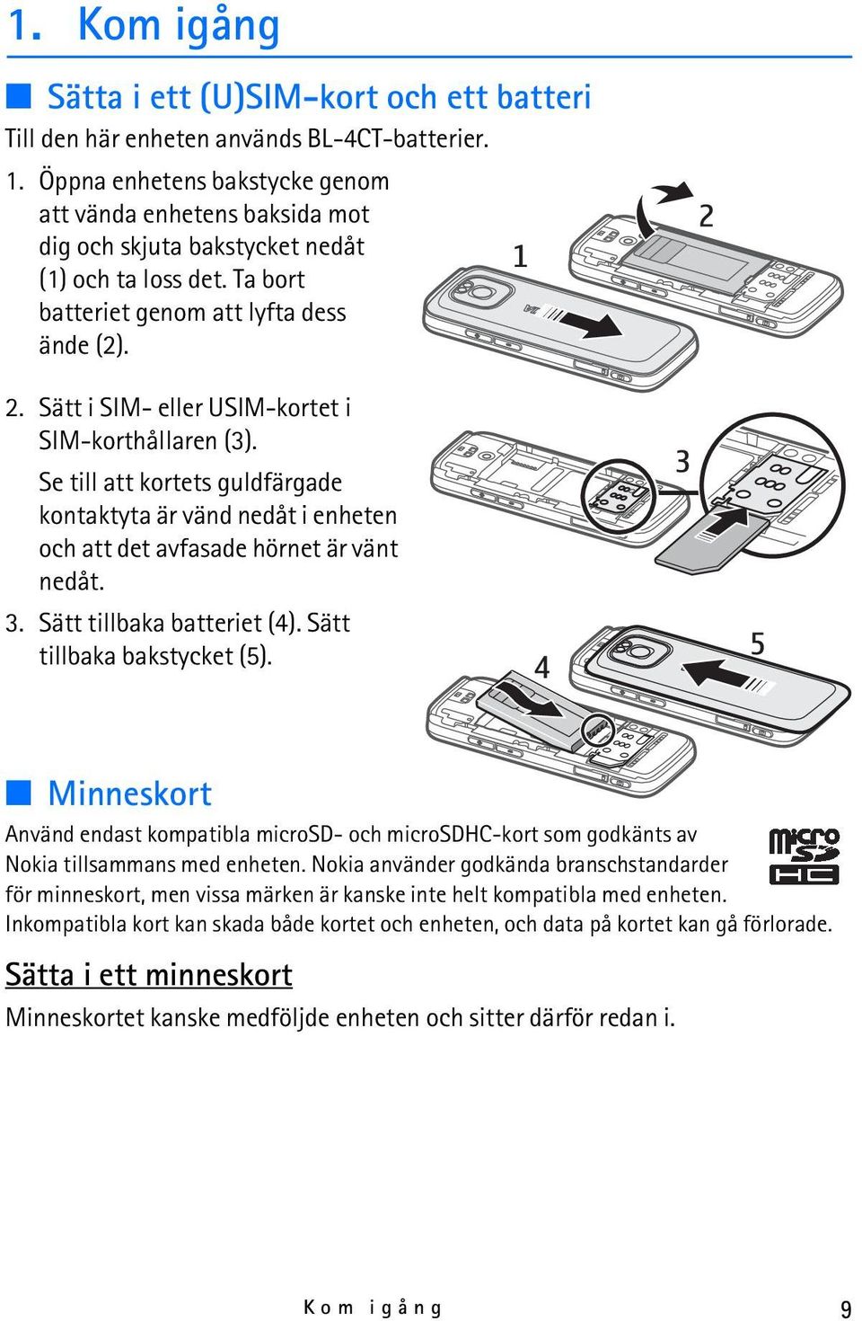 Sätt i SIM- eller USIM-kortet i SIM-korthållaren (3). Se till att kortets guldfärgade kontaktyta är vänd nedåt i enheten och att det avfasade hörnet är vänt nedåt. 3. Sätt tillbaka batteriet (4).