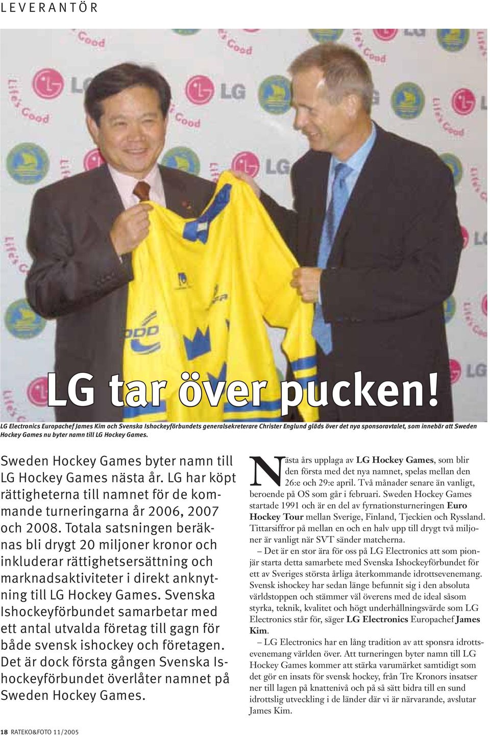 Hockey Games. Sweden Hockey Games byter namn till LG Hockey Games nästa år. LG har köpt rättigheterna till namnet för de kommande turneringarna år 2006, 2007 och 2008.