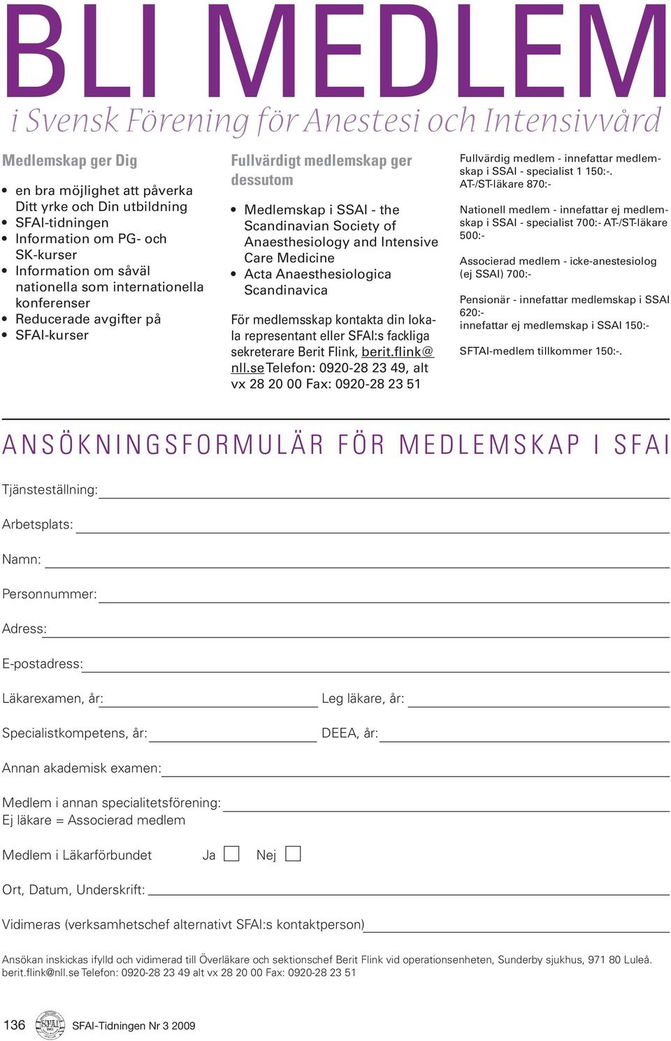 Care Medicine Acta Anaesthesiologica Scandinavica För medlemsskap kontakta din lokala representant eller SFAI:s fackliga sekreterare Berit Flink, berit.flink@ nll.