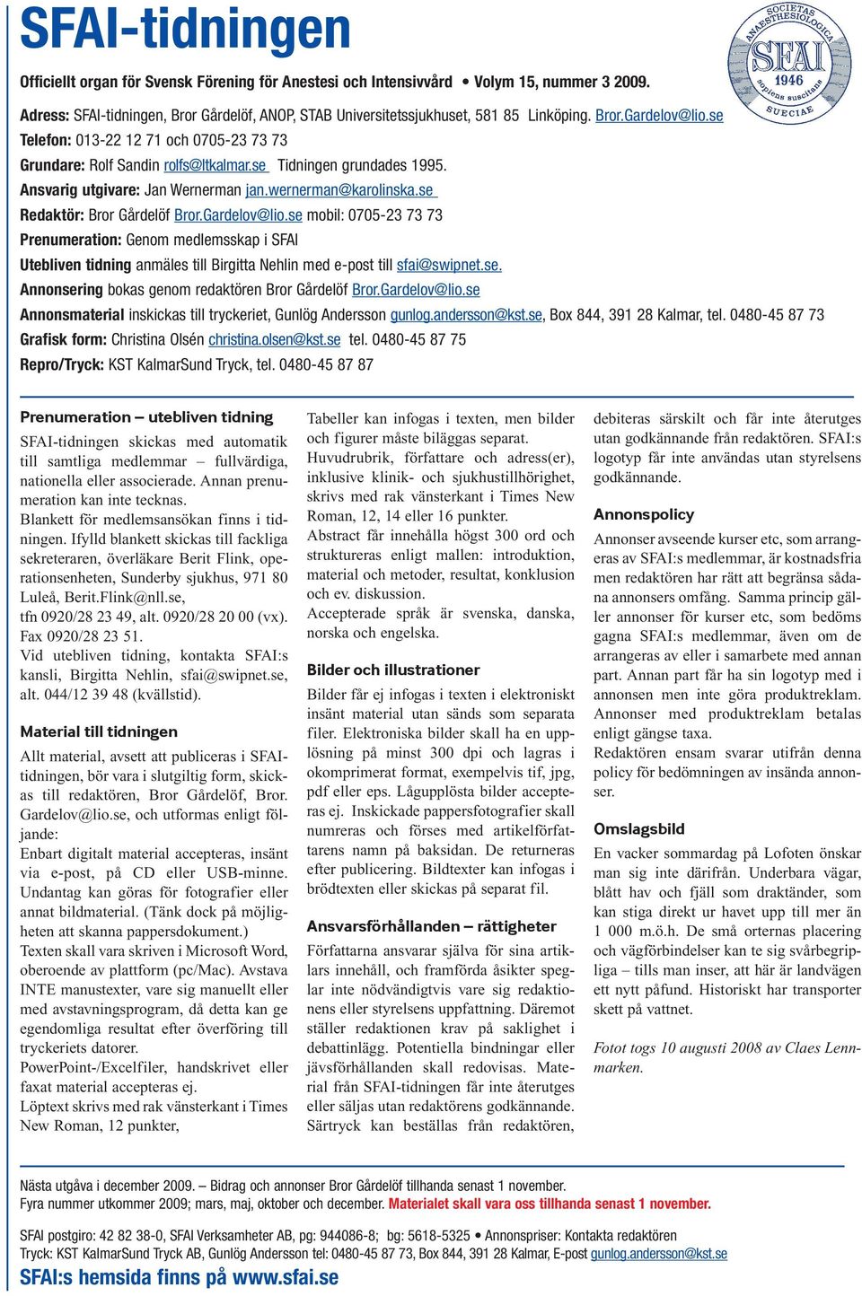 se Redaktör: Bror Gårdelöf Bror.Gardelov@lio.se mobil: 0705-23 73 73 Prenumeration: Genom medlemsskap i SFAI Utebliven tidning anmäles till Birgitta Nehlin med e-post till sfai@swipnet.se. Annonsering bokas genom redaktören Bror Gårdelöf Bror.