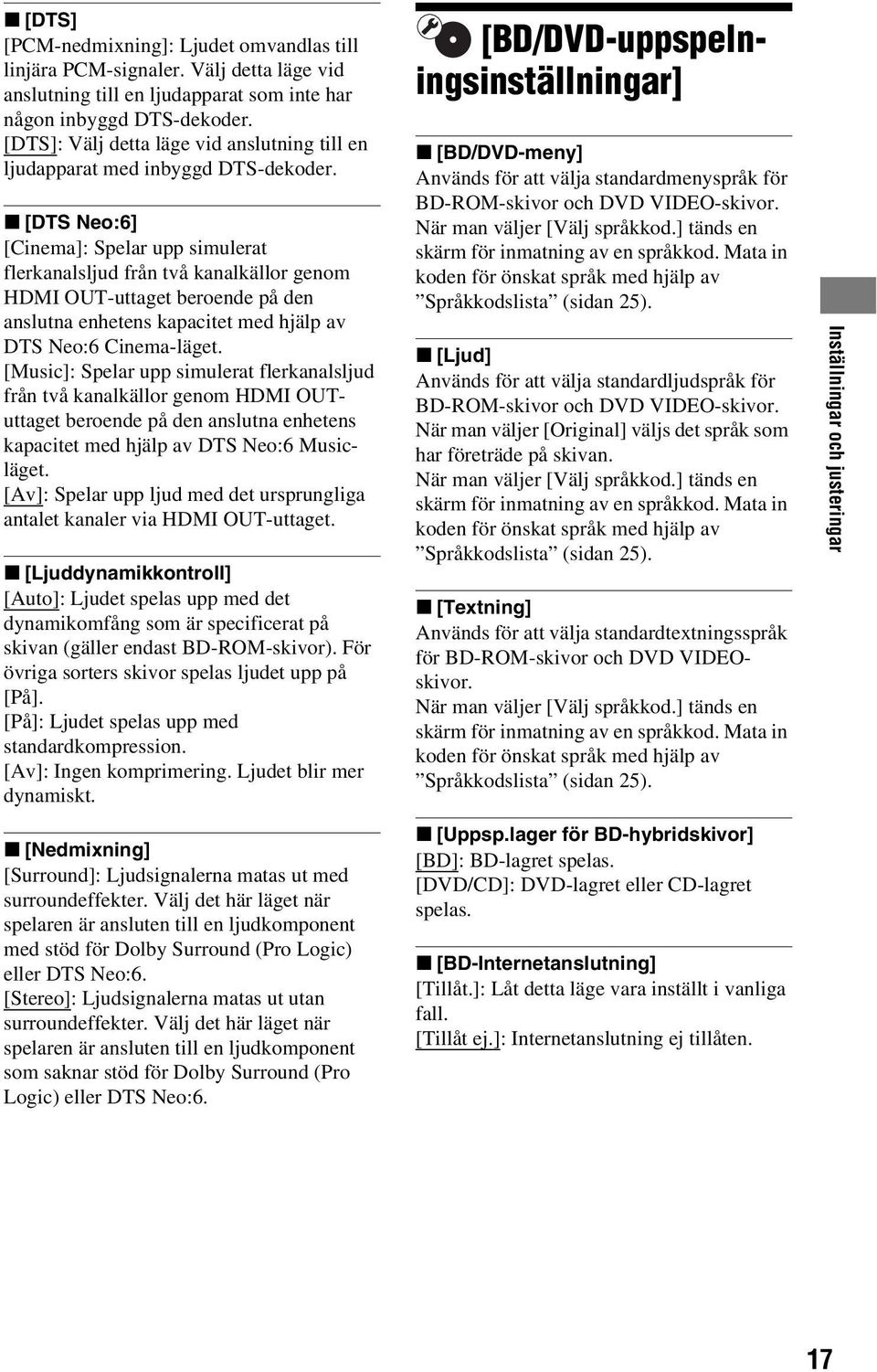 x [DTS Neo:6] [Cinema]: Spelar upp simulerat flerkanalsljud från två kanalkällor genom HDMI OUT-uttaget beroende på den anslutna enhetens kapacitet med hjälp av DTS Neo:6 Cinema-läget.