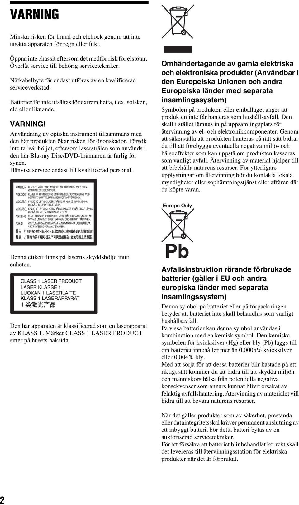 VARNING! Användning av optiska instrument tillsammans med den här produkten ökar risken för ögonskador.