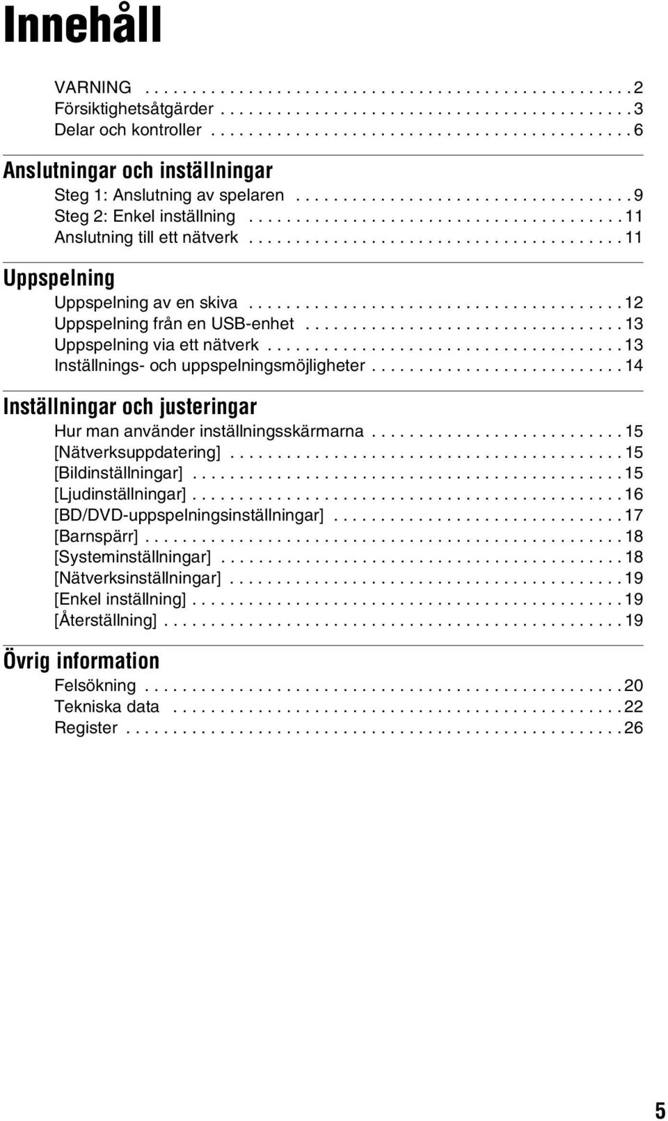 ....................................... 11 Anslutning till ett nätverk........................................ 11 Uppspelning Uppspelning av en skiva........................................ 12 Uppspelning från en USB-enhet.