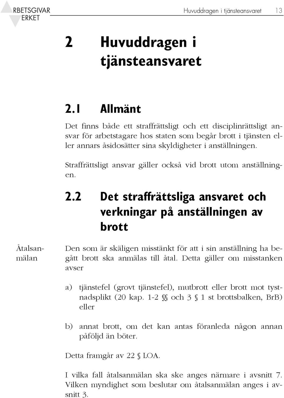 2 Det straffrättsliga ansvaret och verkningar på anställningen av brott Straffrättsligt ansvar gäller också vid brott utom anställningen.