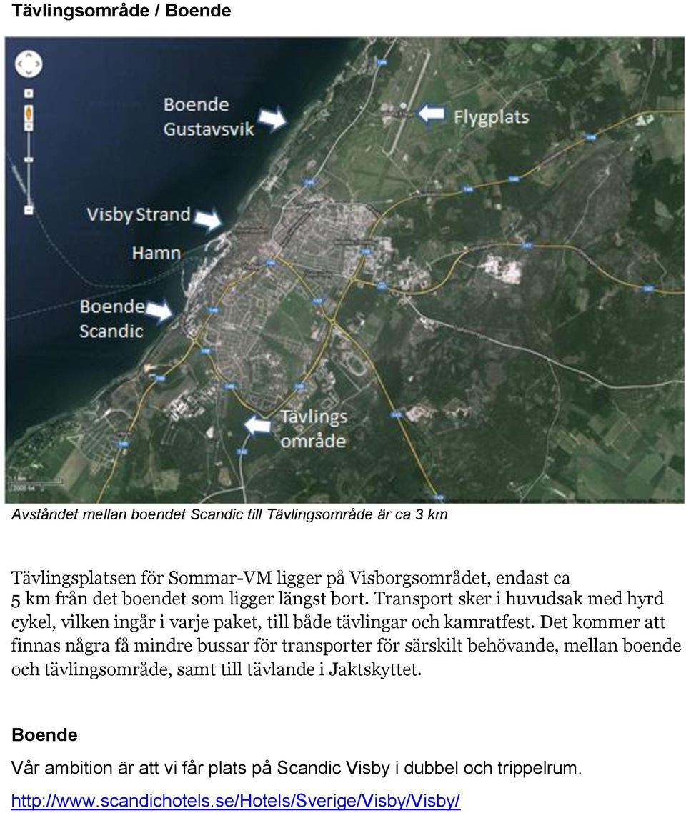 Transport sker i huvudsak med hyrd cykel, vilken ingår i varje paket, till både tävlingar och kamratfest.