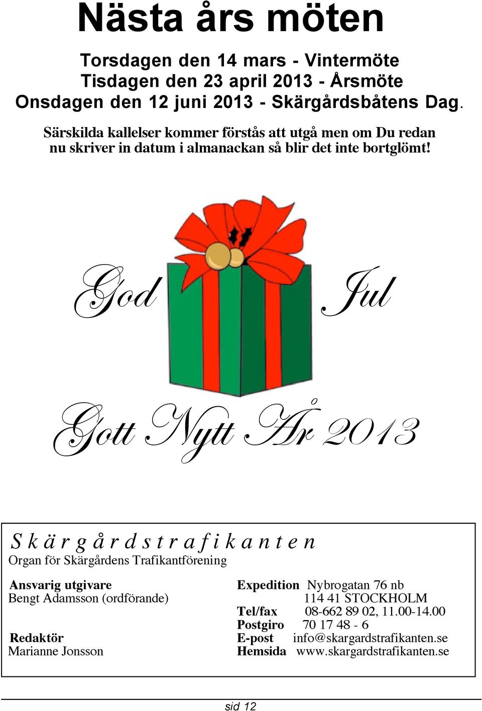 God Jul Gott Nytt År 2013 S k ä r g å r d s t r a f i k a n t e n Organ för Skärgårdens Trafikantförening Ansvarig utgivare Expedition Nybrogatan 76 nb