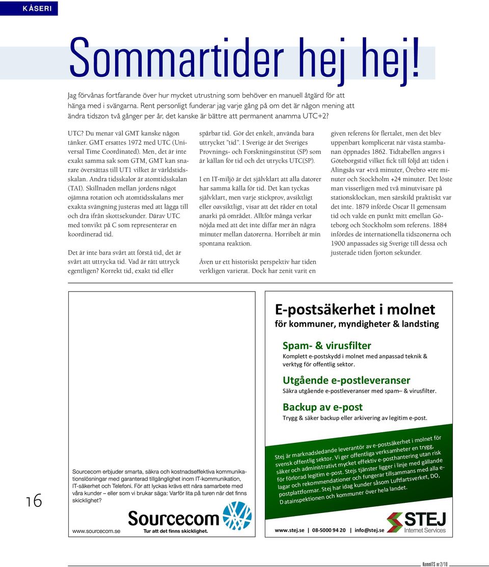 GMT ersattes 1972 med UTC (Universal Time Coordinated). Men, det är inte exakt samma sak som GTM, GMT kan snarare översättas till UT1 vilket är världstidsskalan.