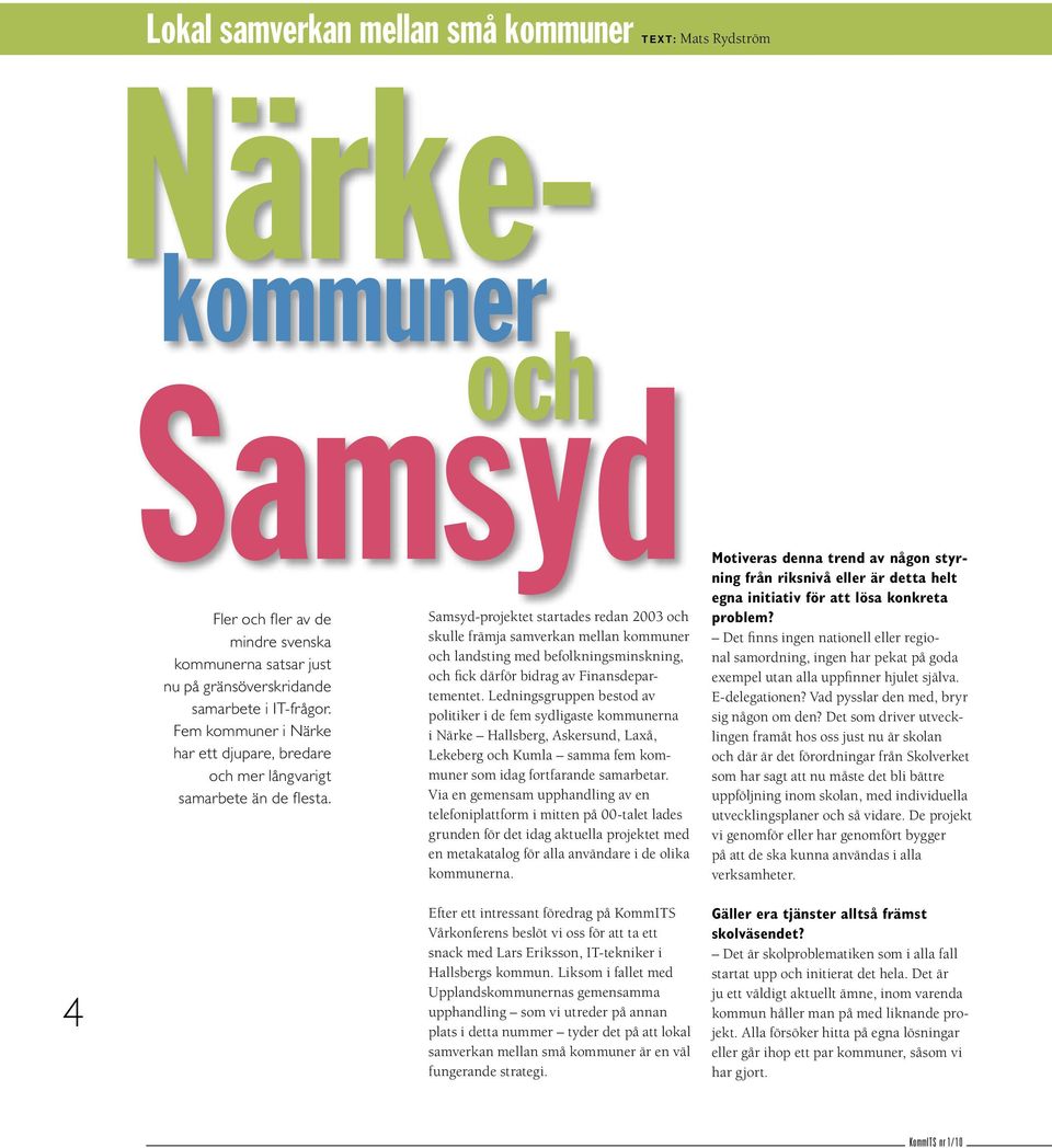 Samsyd-projektet startades redan 2003 och skulle främja samverkan mellan kommuner och landsting med befolkningsminskning, och fick därför bidrag av Finansdepartementet.