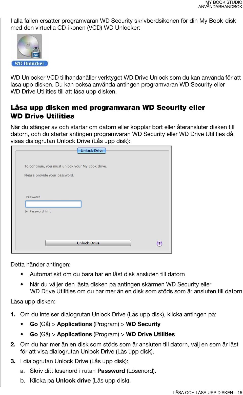 Låsa upp disken med programvaran WD Security eller WD Drive Utilities När du stänger av och startar om datorn eller kopplar bort eller återansluter disken till datorn, och du startar antingen