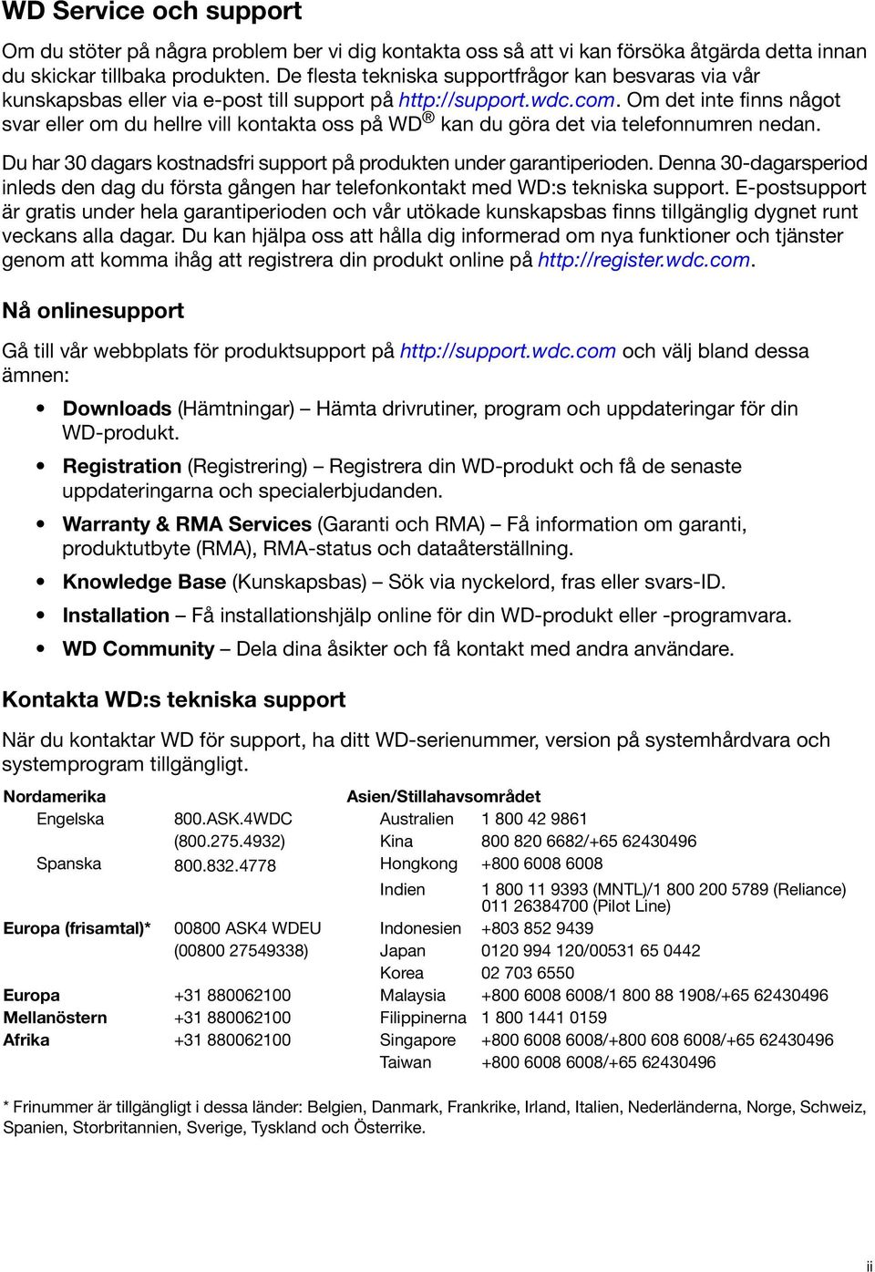 Om det inte finns något svar eller om du hellre vill kontakta oss på WD kan du göra det via telefonnumren nedan. Du har 30 dagars kostnadsfri support på produkten under garantiperioden.