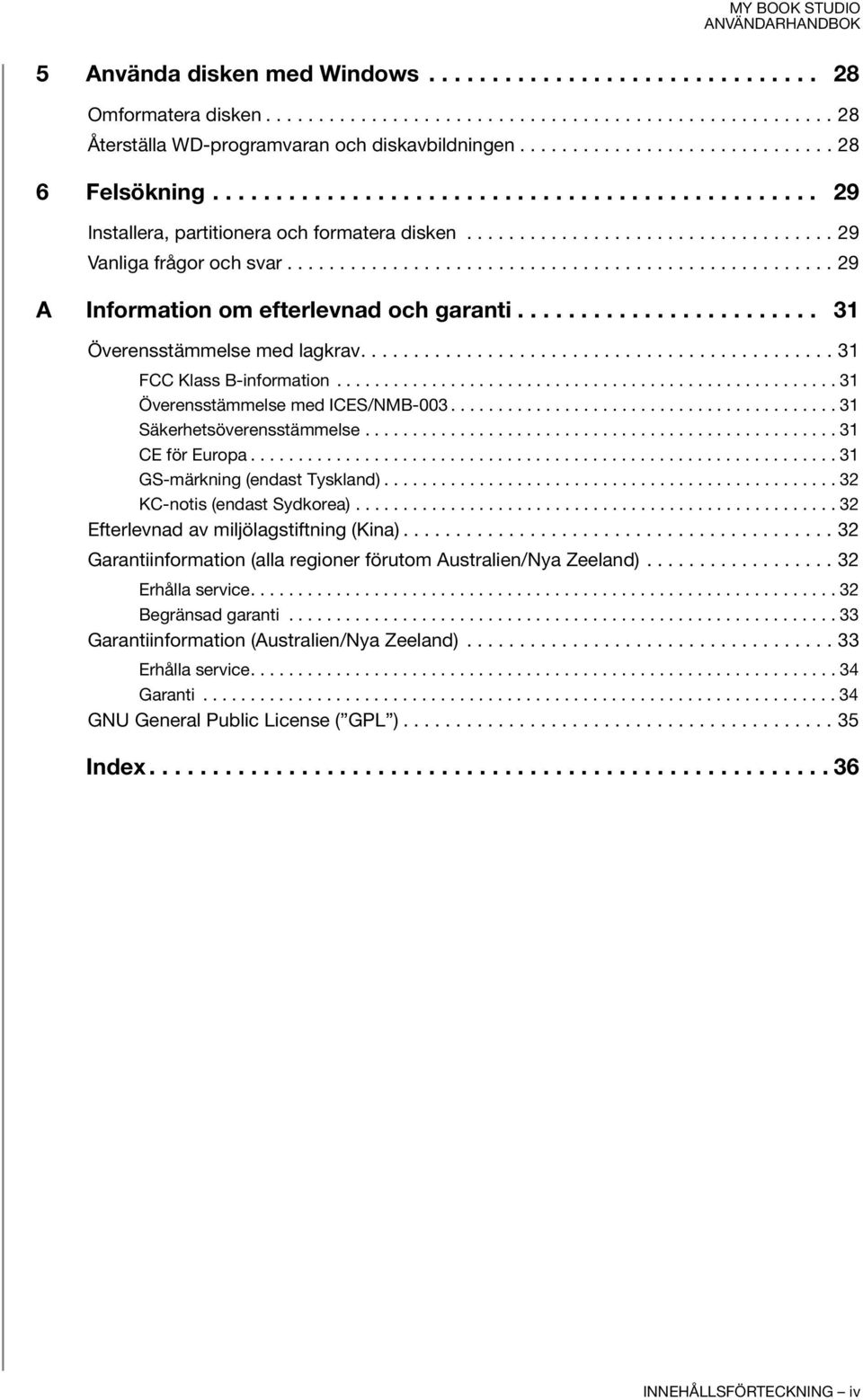 ................................................... 29 A Information om efterlevnad och garanti........................ 31 Överensstämmelse med lagkrav............................................. 31 FCC Klass B-information.