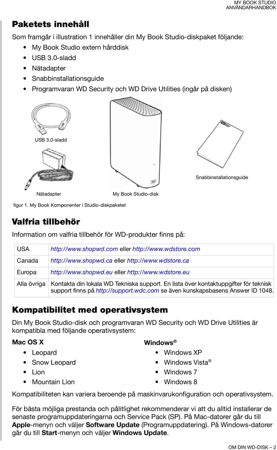 My Book Komponenter i Studio-diskpaketet Valfria tillbehör Information om valfria tillbehör för WD-produkter finns på: USA Canada Europa Alla övriga http://www.shopwd.com eller http://www.wdstore.