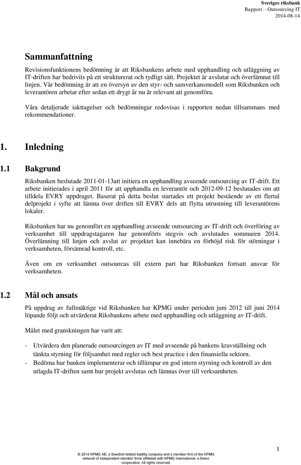 Vår bedömning är att en översyn av den styr- och samverkansmodell som Riksbanken och leverantören arbetar efter sedan ett drygt år nu är relevant att genomföra.