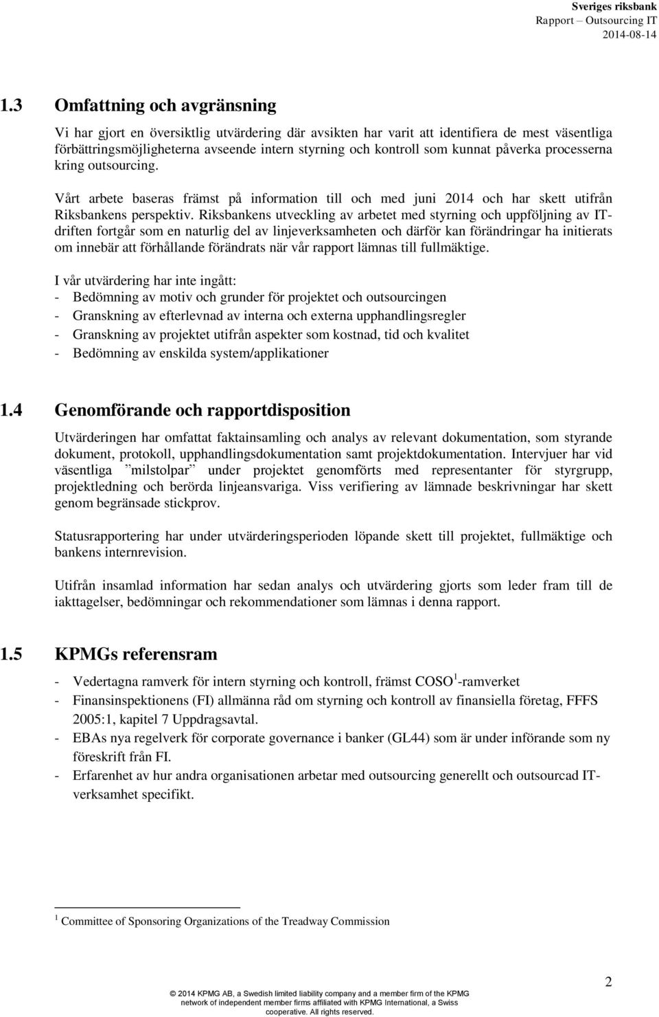 Riksbankens utveckling av arbetet med styrning och uppföljning av ITdriften fortgår som en naturlig del av linjeverksamheten och därför kan förändringar ha initierats om innebär att förhållande