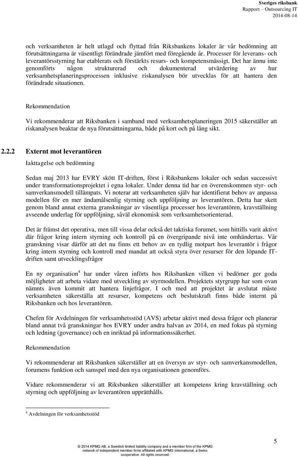 Det har ännu inte genomförts någon strukturerad och dokumenterad utvärdering av hur verksamhetsplaneringsprocessen inklusive riskanalysen bör utvecklas för att hantera den förändrade situationen.