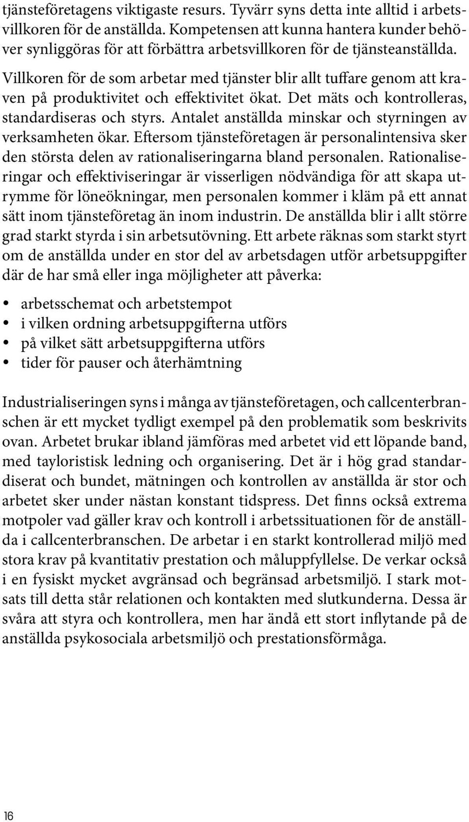 Villkoren för de som arbetar med tjänster blir allt tuffare genom att kraven på produktivitet och effektivitet ökat. Det mäts och kontrolleras, standardiseras och styrs.