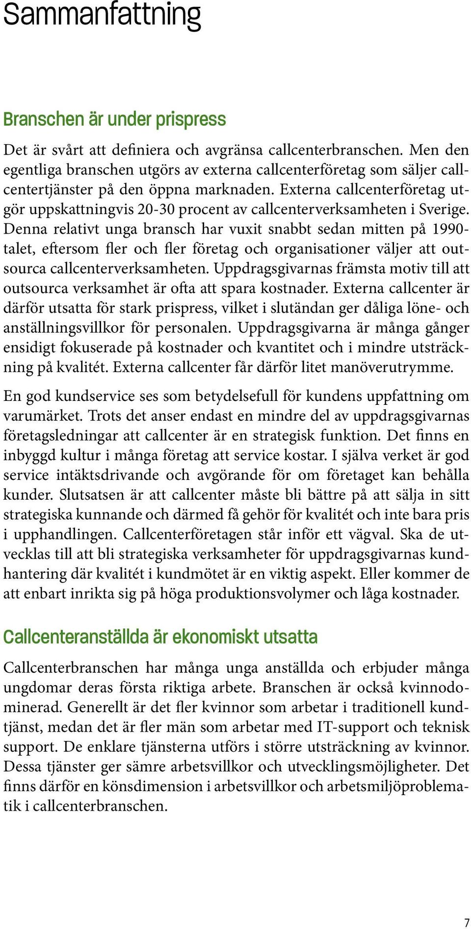 Externa callcenterföretag utgör uppskattningvis 20-30 procent av callcenterverksamheten i Sverige.