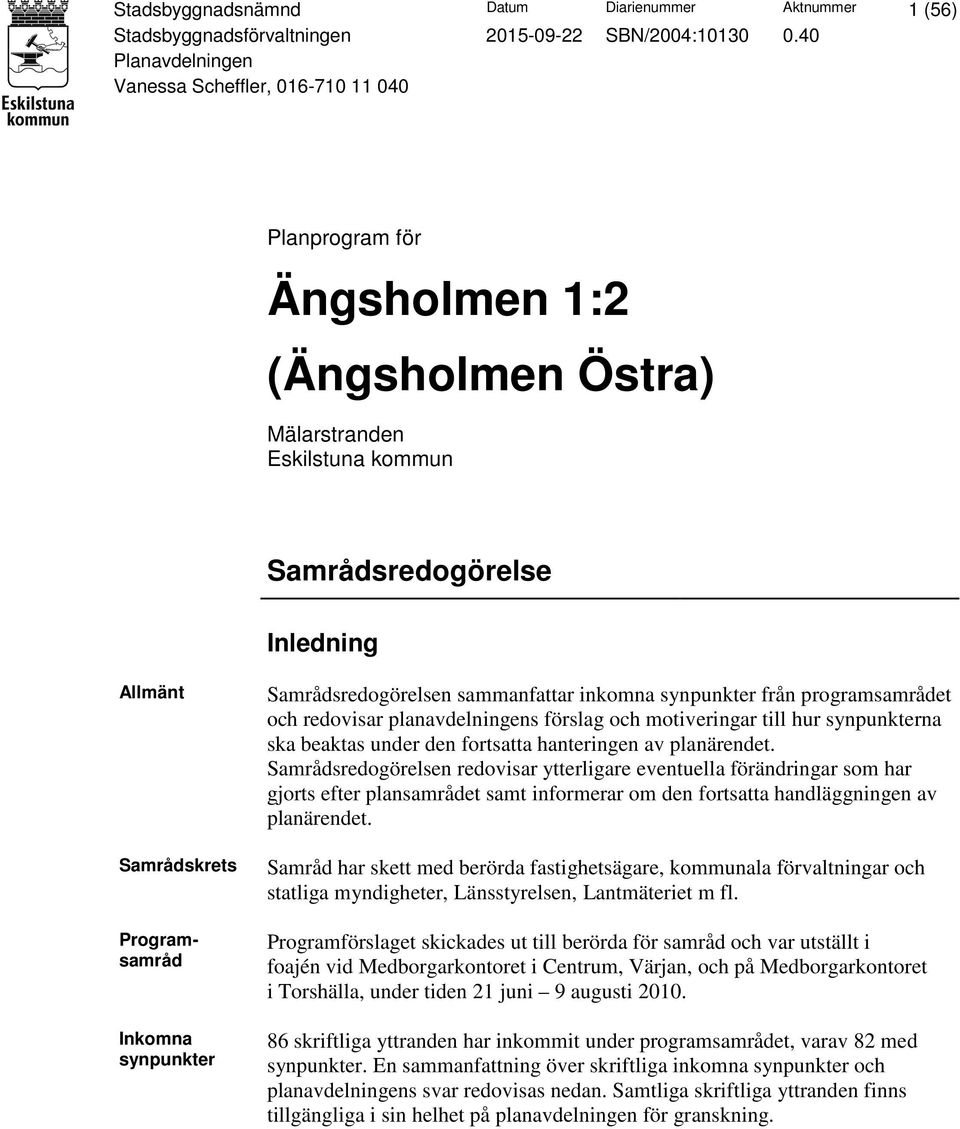 Inkomna synpunkter Samrådsredogörelsen sammanfattar inkomna synpunkter från programsamrådet och redovisar planavdelningens förslag och motiveringar till hur synpunkterna ska beaktas under den