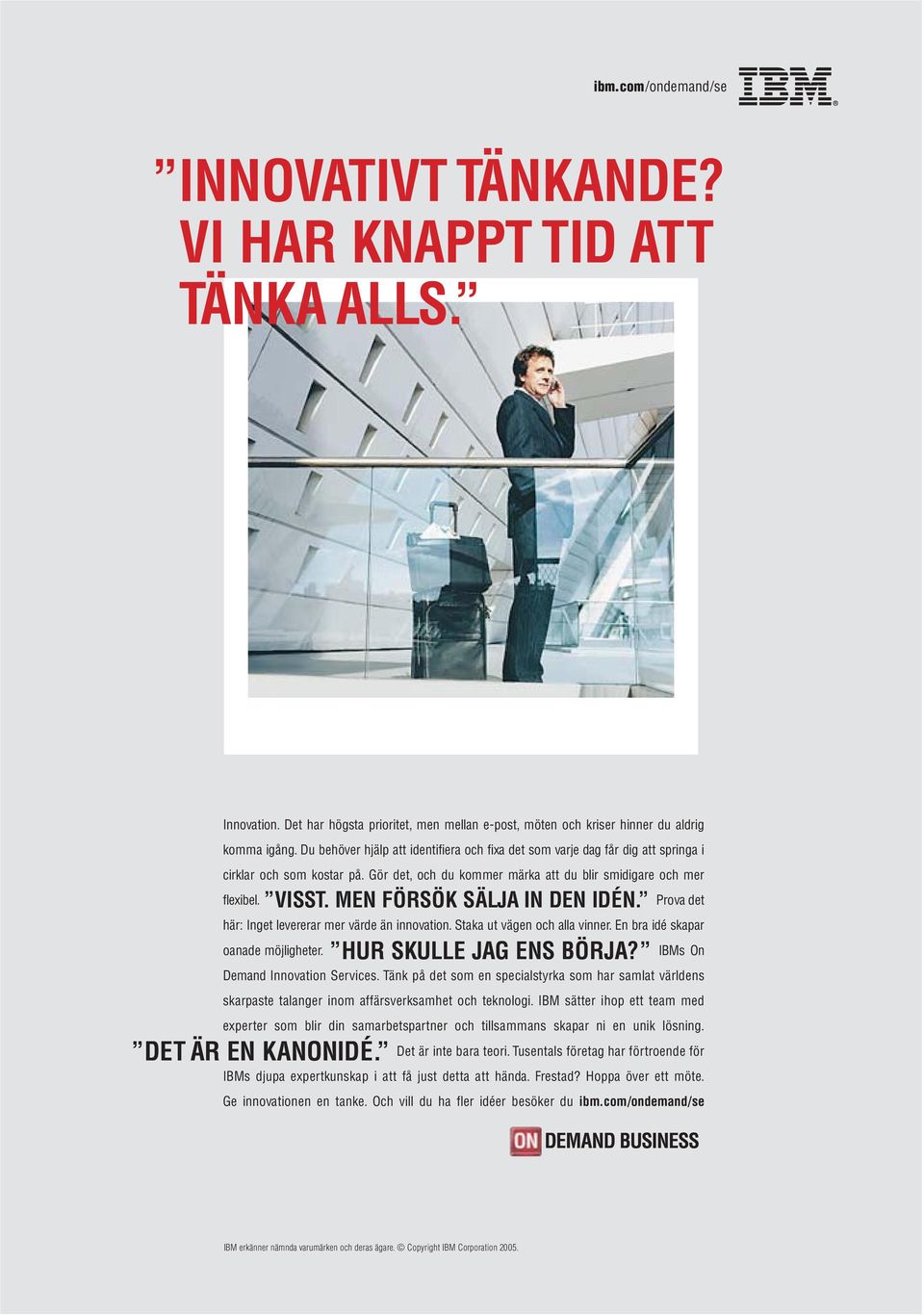 Prova det här: Inget levererar mer värde än innovation. Staka ut vägen och alla vinner. En bra idé skapar oanade möjligheter. IBMs On Demand Innovation Services.