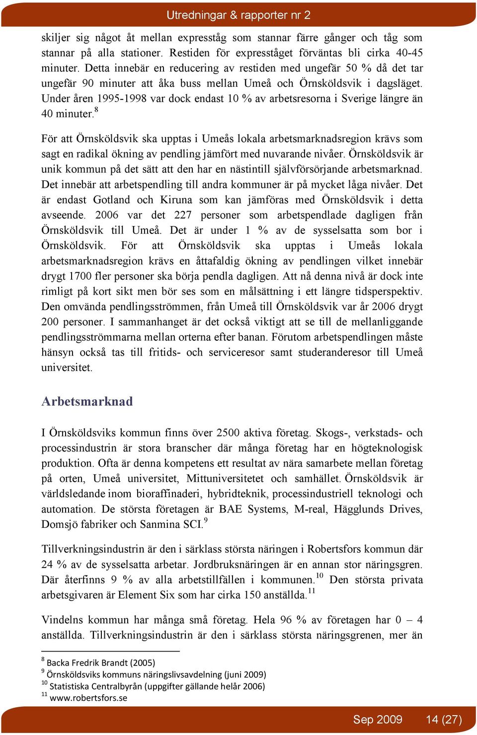 Under åren 1995-1998 var dock endast 10 % av arbetsresorna i Sverige längre än 40 minuter.