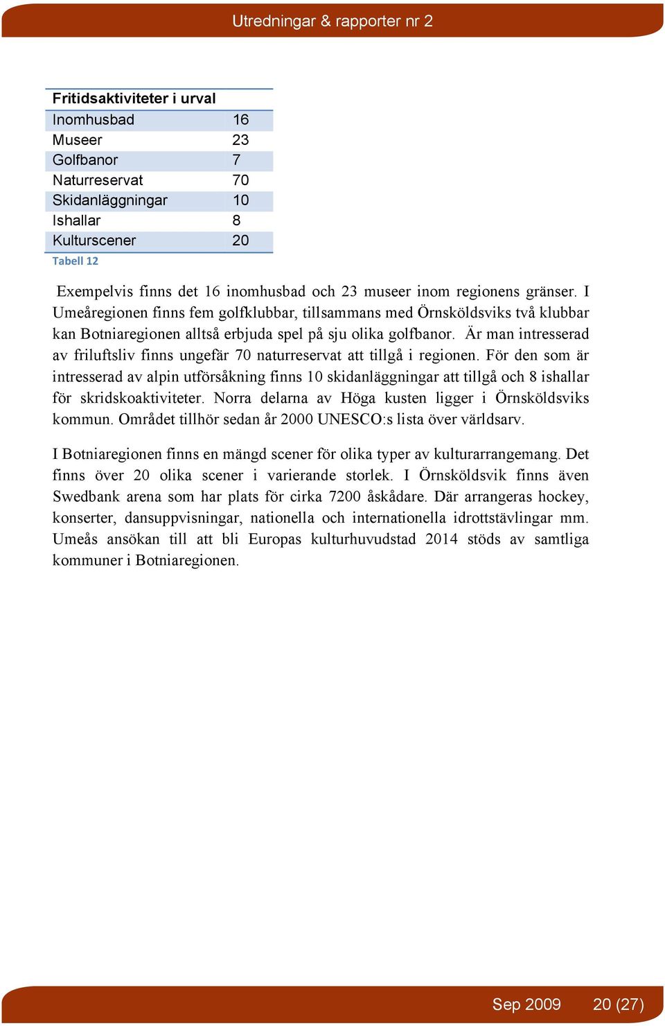 Är man intresserad av friluftsliv finns ungefär 70 naturreservat att tillgå i regionen.