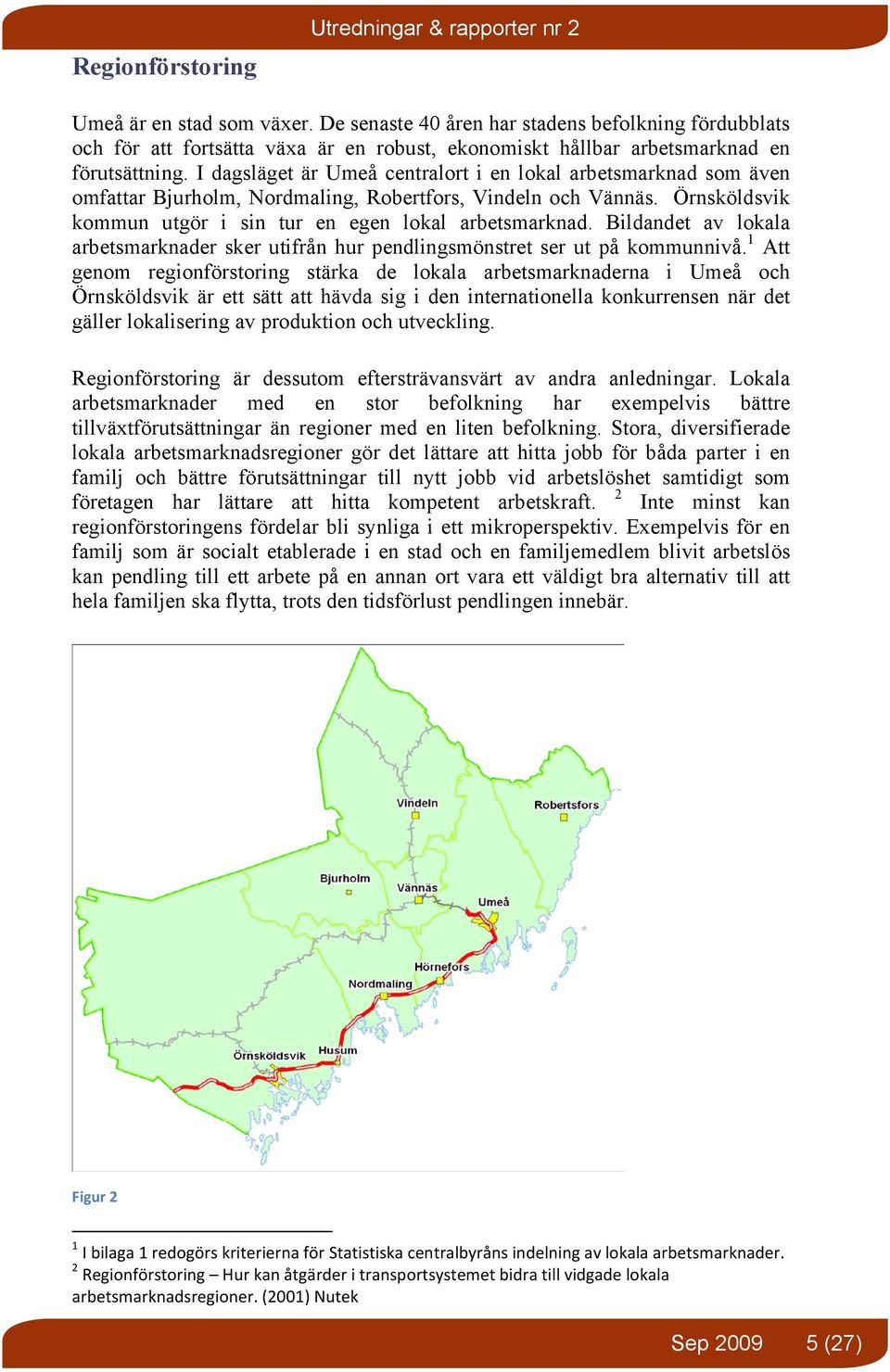 I dagsläget är Umeå centralort i en lokal arbetsmarknad som även omfattar Bjurholm, Nordmaling, Robertfors, Vindeln och Vännäs. Örnsköldsvik kommun utgör i sin tur en egen lokal arbetsmarknad.