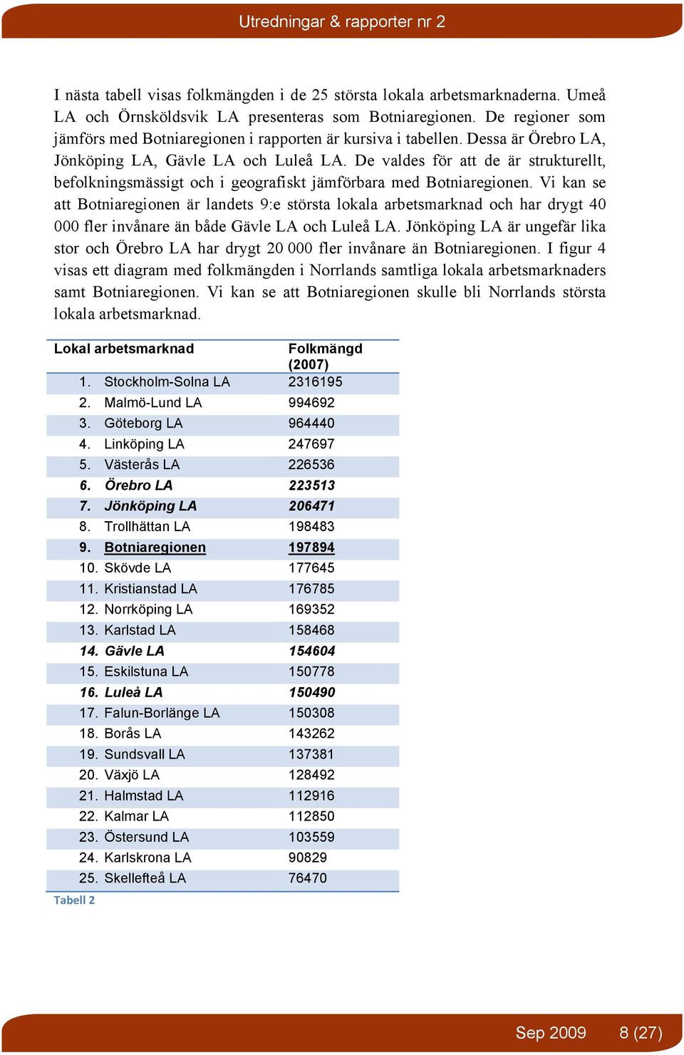 De valdes för att de är strukturellt, befolkningsmässigt och i geografiskt jämförbara med Botniaregionen.