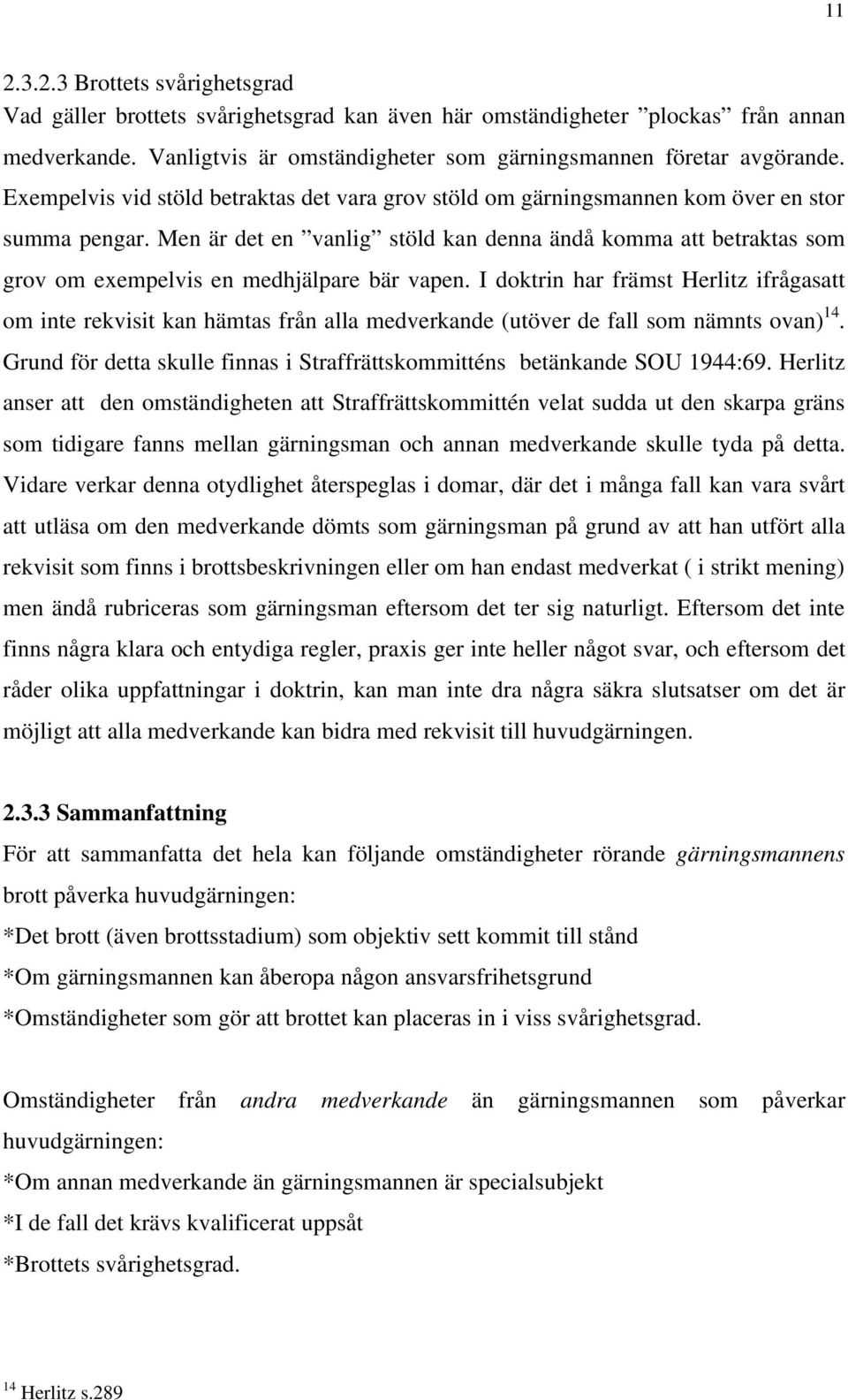 Men är det en vanlig stöld kan denna ändå komma att betraktas som grov om exempelvis en medhjälpare bär vapen.