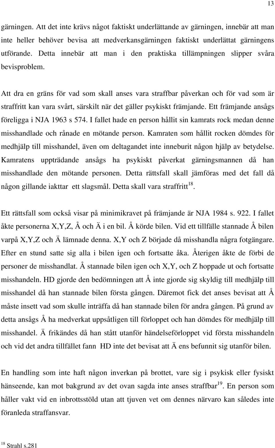 Att dra en gräns för vad som skall anses vara straffbar påverkan och för vad som är straffritt kan vara svårt, särskilt när det gäller psykiskt främjande.