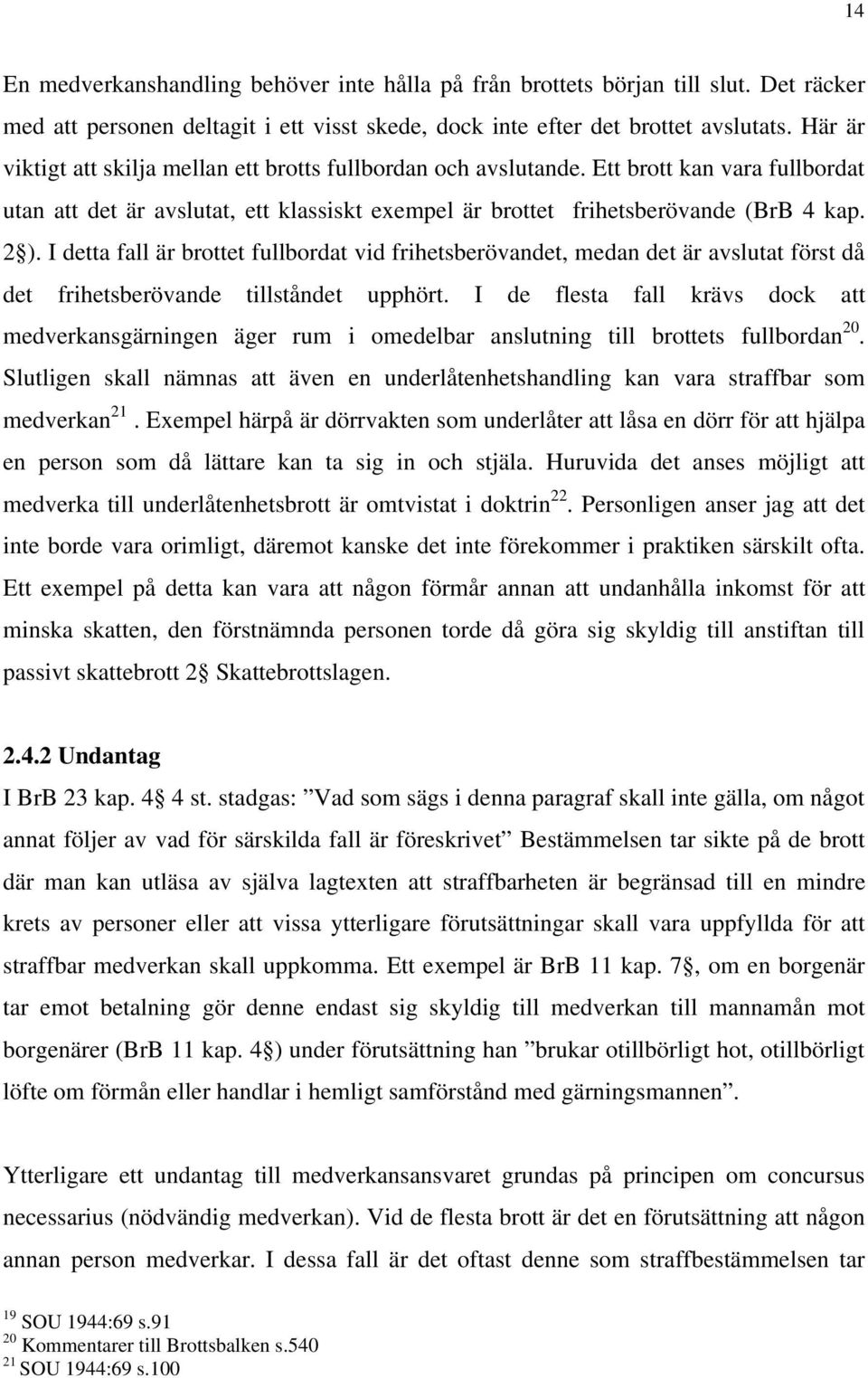 I detta fall är brottet fullbordat vid frihetsberövandet, medan det är avslutat först då det frihetsberövande tillståndet upphört.