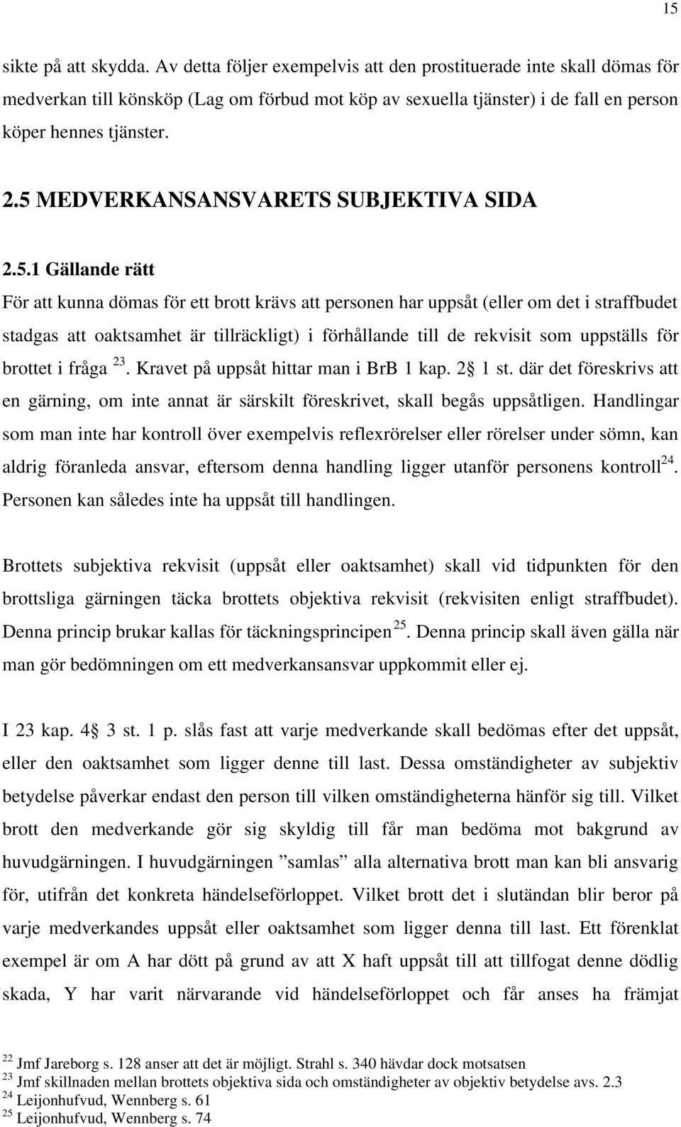 5 MEDVERKANSANSVARETS SUBJEKTIVA SIDA 2.5.1 Gällande rätt För att kunna dömas för ett brott krävs att personen har uppsåt (eller om det i straffbudet stadgas att oaktsamhet är tillräckligt) i