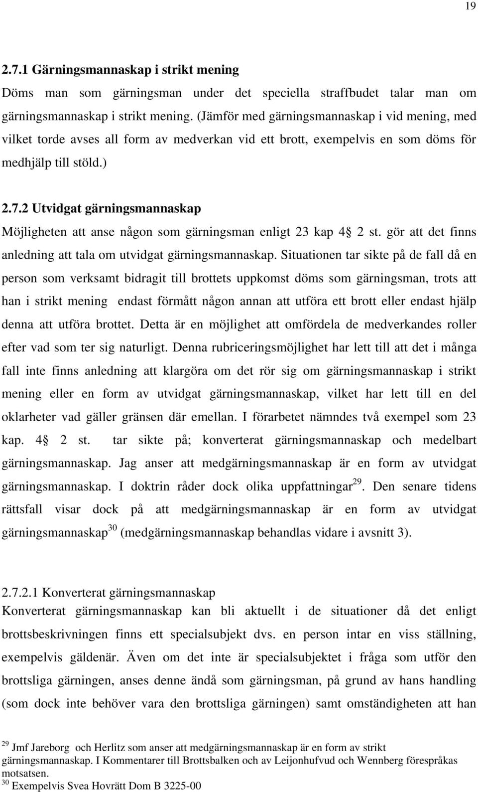 2 Utvidgat gärningsmannaskap Möjligheten att anse någon som gärningsman enligt 23 kap 4 2 st. gör att det finns anledning att tala om utvidgat gärningsmannaskap.