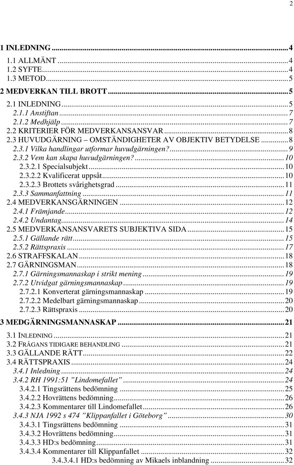 ..10 2.3.2.3 Brottets svårighetsgrad...11 2.3.3 Sammanfattning...11 2.4 MEDVERKANSGÄRNINGEN...12 2.4.1 Främjande...12 2.4.2 Undantag...14 2.5 MEDVERKANSANSVARETS SUBJEKTIVA SIDA...15 2.5.1 Gällande rätt.