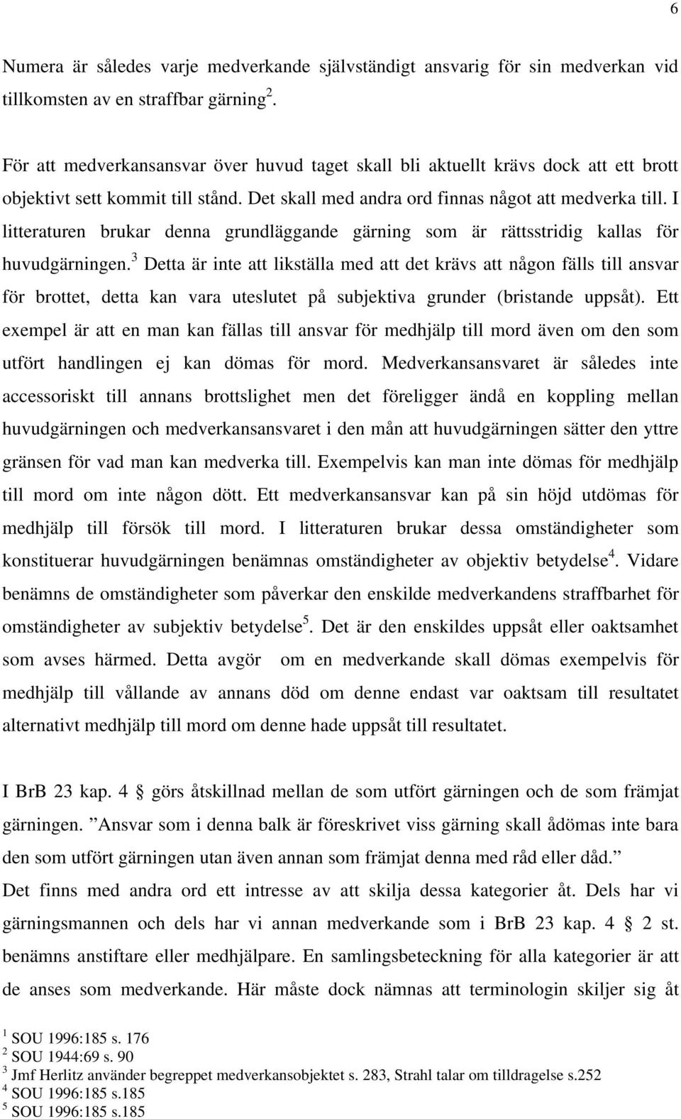 I litteraturen brukar denna grundläggande gärning som är rättsstridig kallas för huvudgärningen.