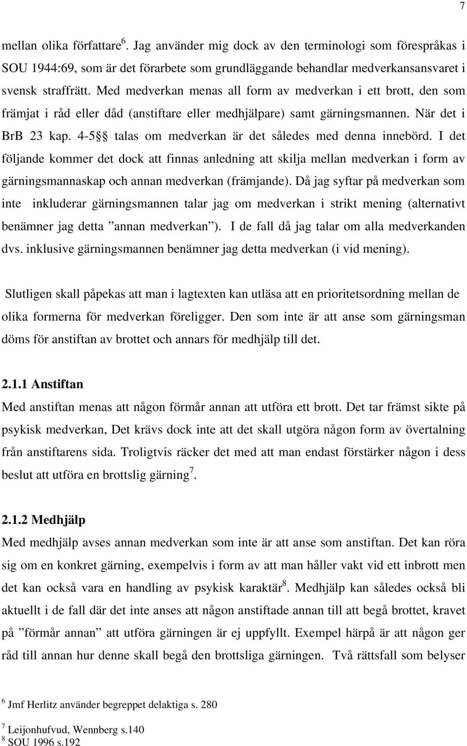 4-5 talas om medverkan är det således med denna innebörd. I det följande kommer det dock att finnas anledning att skilja mellan medverkan i form av gärningsmannaskap och annan medverkan (främjande).