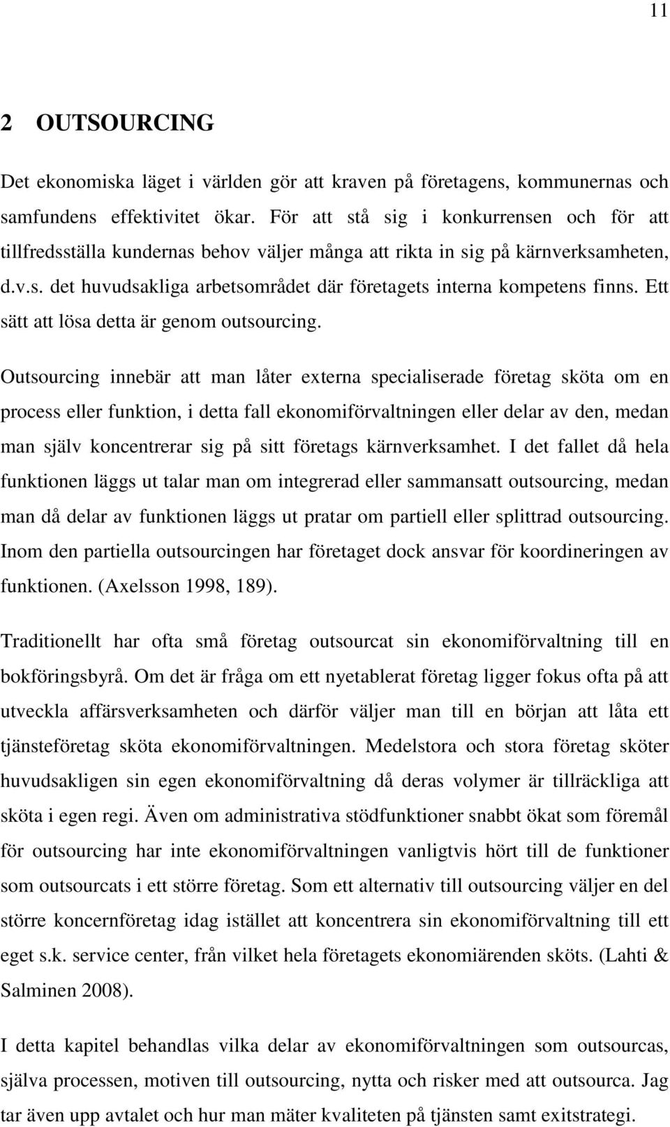 Ett sätt att lösa detta är genom outsourcing.