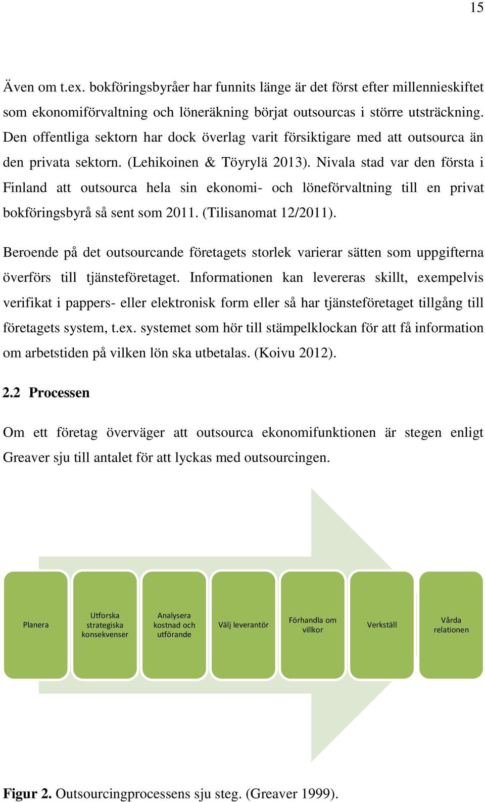 Nivala stad var den första i Finland att outsourca hela sin ekonomi- och löneförvaltning till en privat bokföringsbyrå så sent som 2011. (Tilisanomat 12/2011).