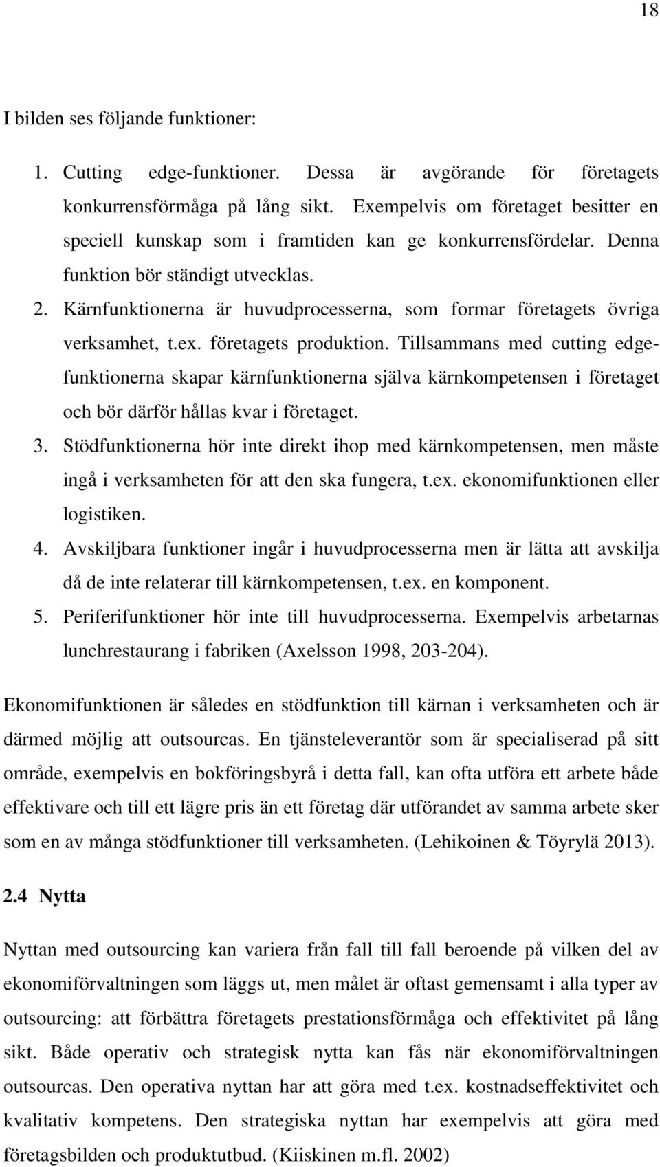 Kärnfunktionerna är huvudprocesserna, som formar företagets övriga verksamhet, t.ex. företagets produktion.