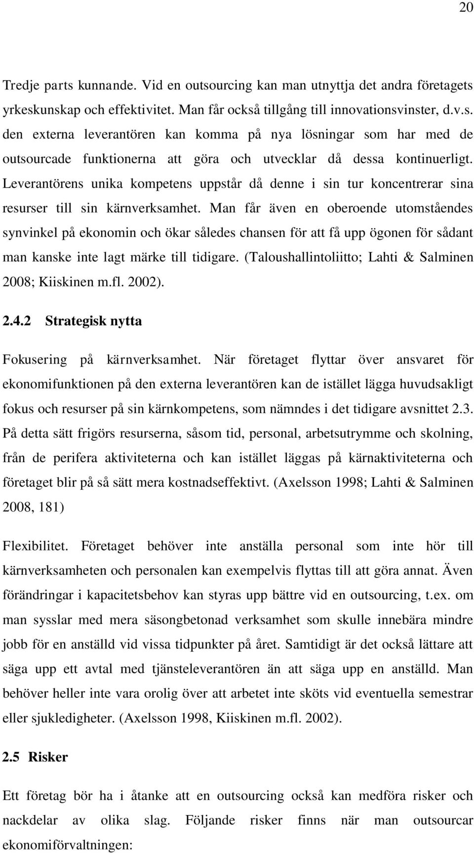 Man får även en oberoende utomståendes synvinkel på ekonomin och ökar således chansen för att få upp ögonen för sådant man kanske inte lagt märke till tidigare.