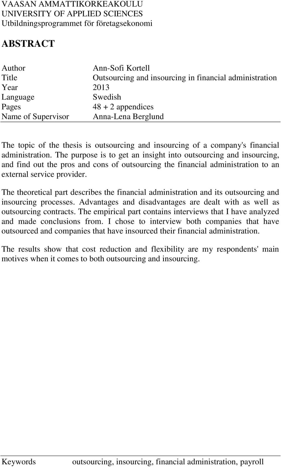 The purpose is to get an insight into outsourcing and insourcing, and find out the pros and cons of outsourcing the financial administration to an external service provider.