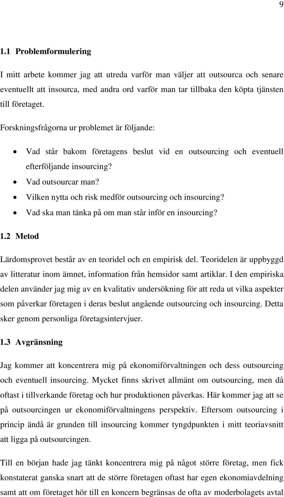 Vilken nytta och risk medför outsourcing och insourcing? Vad ska man tänka på om man står inför en insourcing? 1.2 Metod Lärdomsprovet består av en teoridel och en empirisk del.