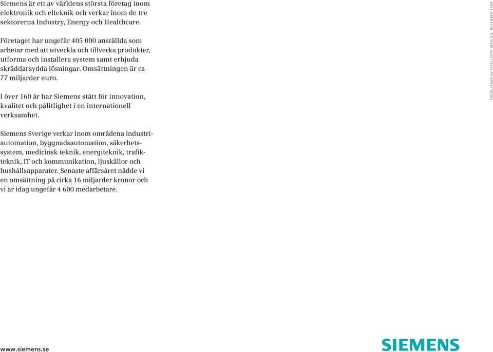 I över 160 år har Siemens stått för innovation, kvalitet och pålitlighet i en internationell verksamhet. ProDUCEr AD AV INTELLECTA INFo L o G, DECEMb E r 2009.