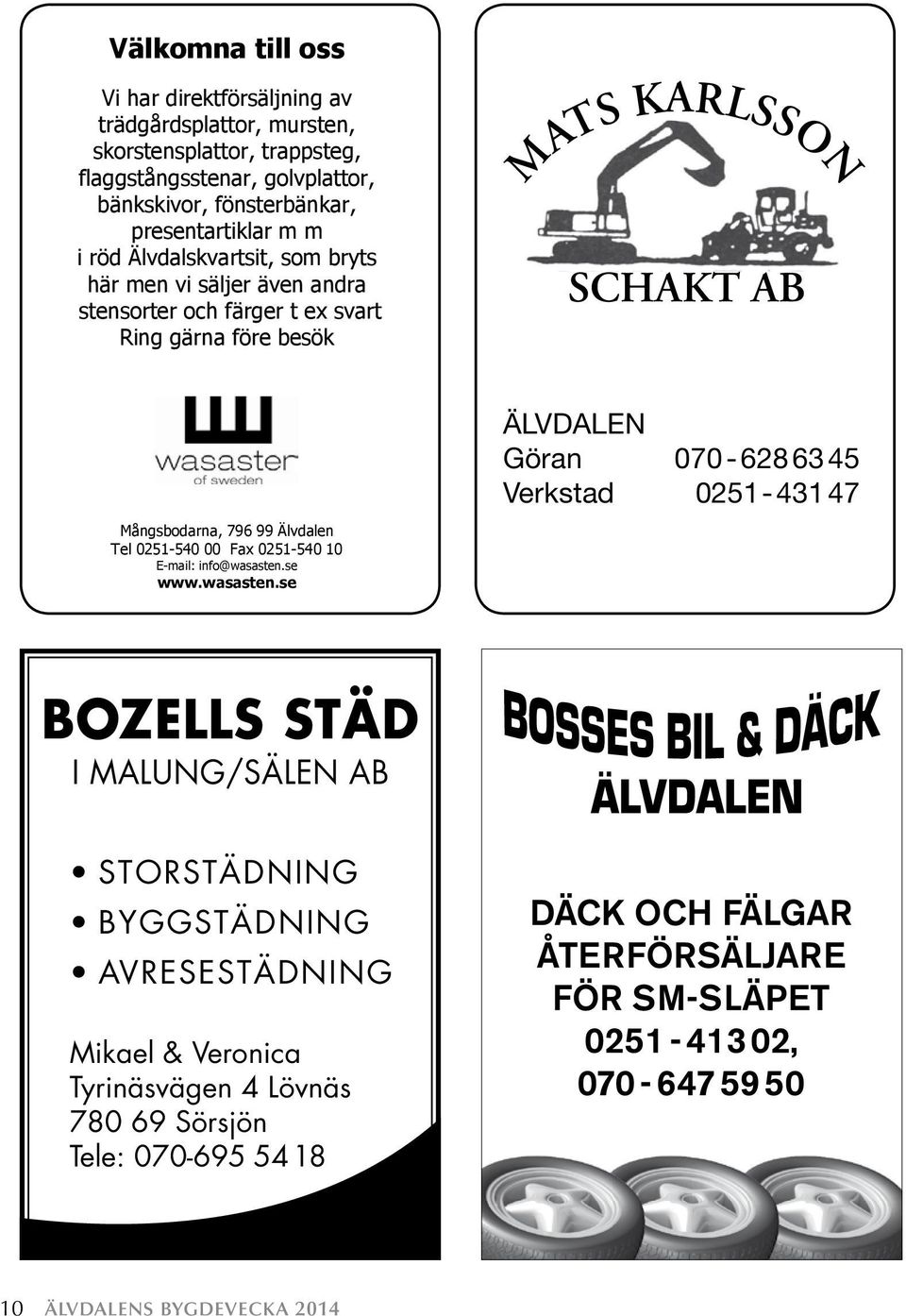 ÄLVDALEN Göran 070-6286345 Verkstad 0251-43147 Mångsbodarna, 796 99 Älvdalen Tel 0251-540 00 Fax 0251-540 10 E-mail: info@wasasten.