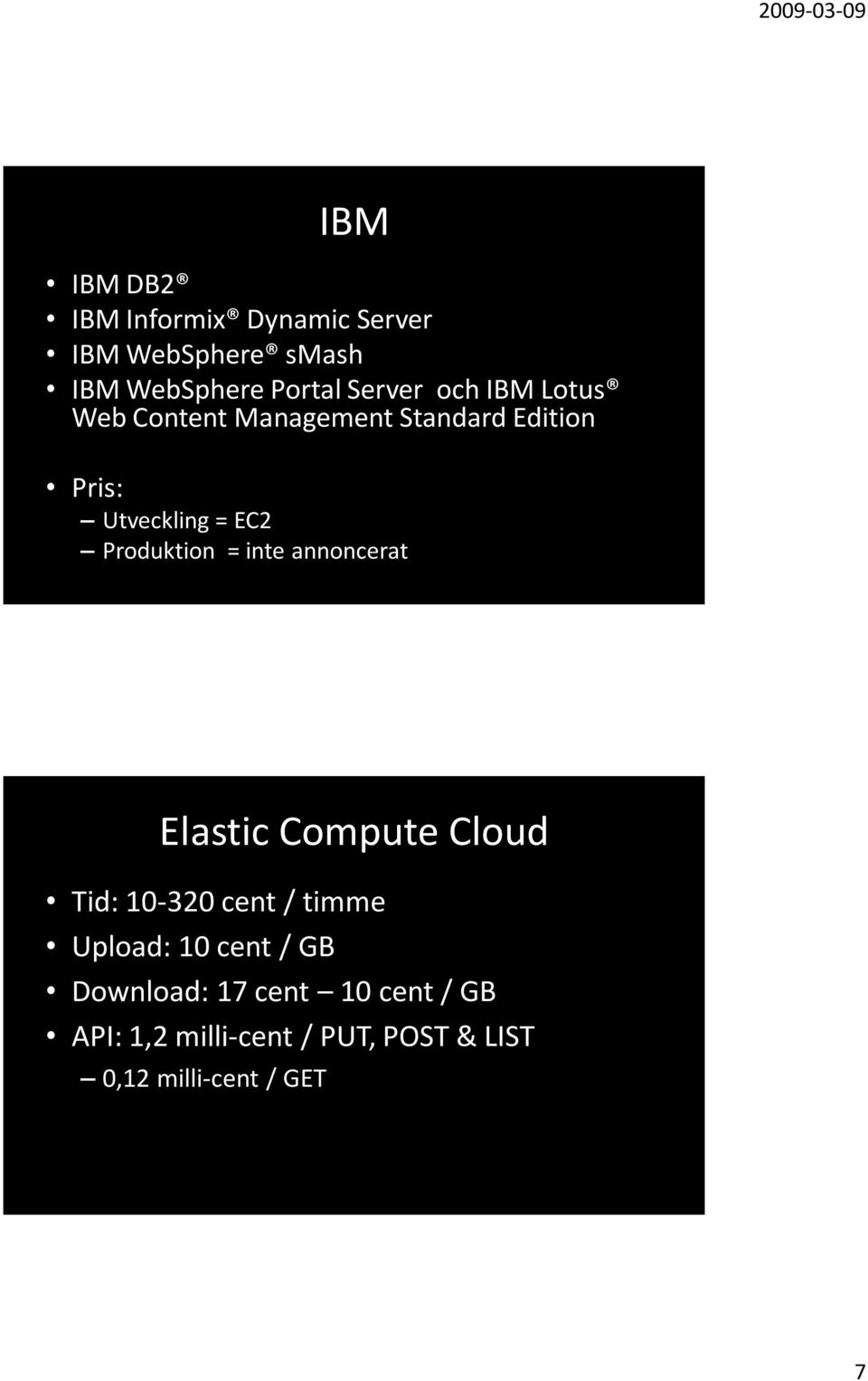 = inte annoncerat Elastic Compute Cloud Tid: 10-320 cent / timme Upload: 10 cent / GB