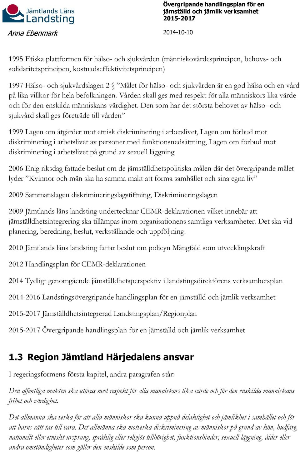 Vården skall ges med respekt för alla människors lika värde och för den enskilda människans värdighet.