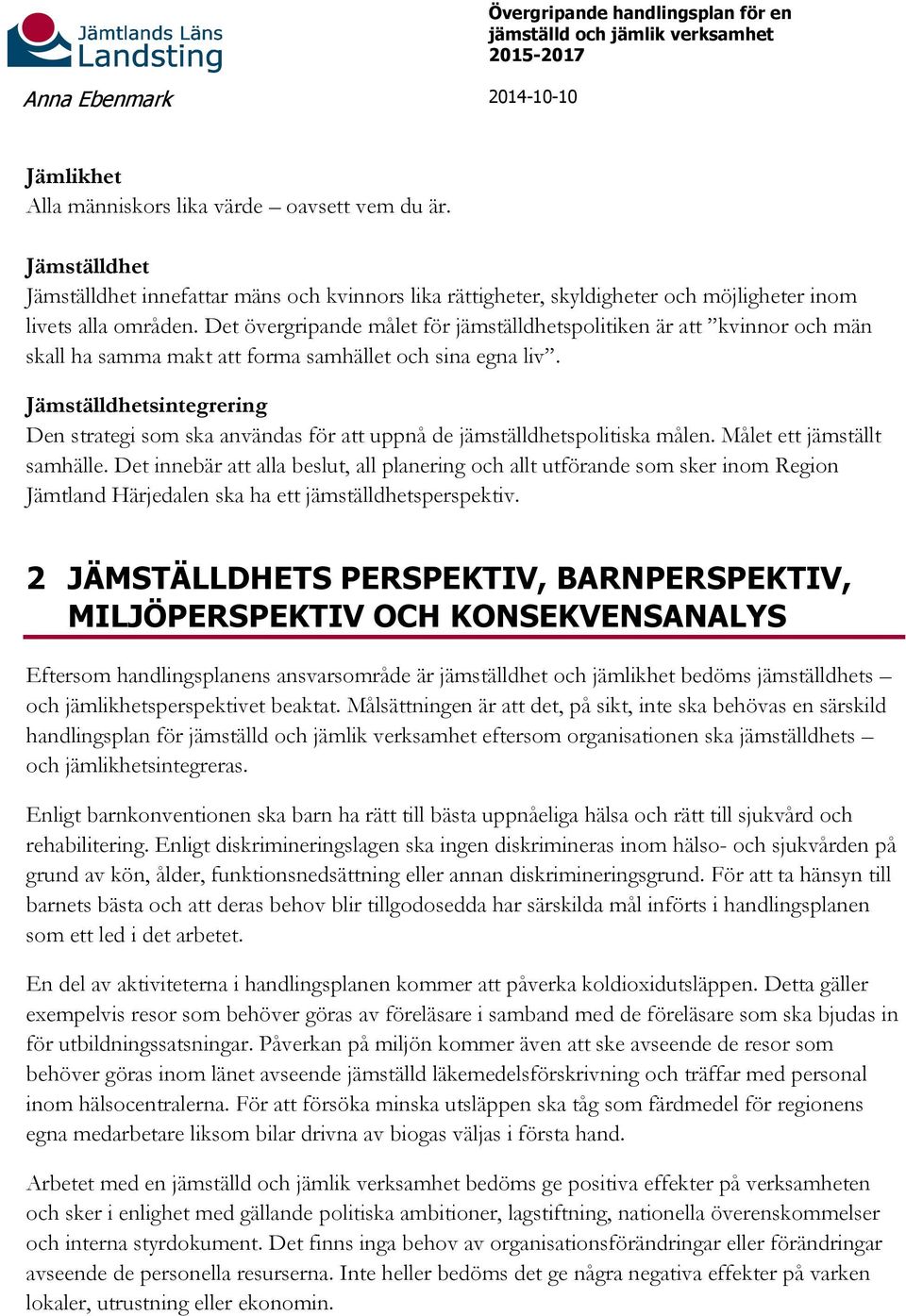 Det övergripande målet för jämställdhetspolitiken är att kvinnor och män skall ha samma makt att forma samhället och sina egna liv.